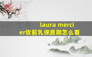 laura mercier妆前乳保质期怎么看